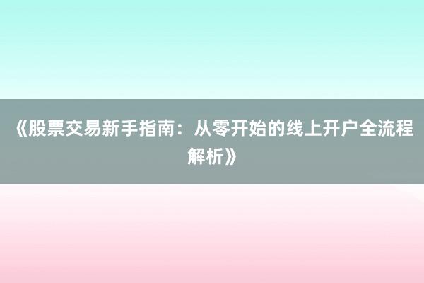 《股票交易新手指南：从零开始的线上开户全流程解析》