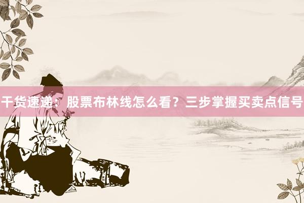 干货速递:股票布林线怎么看?三步掌握买卖点信号
