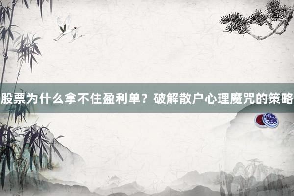 股票为什么拿不住盈利单？破解散户心理魔咒的策略
